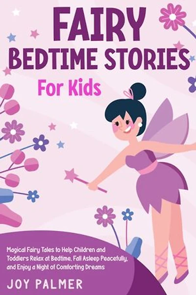 Fairy Bedtime Stories for Kids: Magical Fairy Tales to Help Children and Toddlers Relax at Bedtime, Fall Asleep Peacefully, and Enjoy a Night of Comforting Dreams