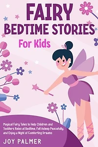 Fairy Bedtime Stories for Kids: Magical Fairy Tales to Help Children and Toddlers Relax at Bedtime, Fall Asleep Peacefully, and Enjoy a Night of Comforting Dreams