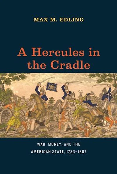 A Hercules the Cradle: War, Money, and American State, 1783–1867