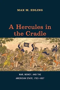 A Hercules the Cradle: War, Money, and American State, 1783–1867