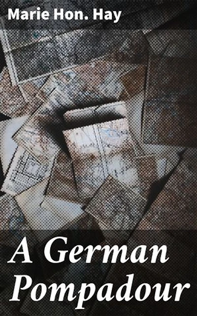 A German Pompadour: Being the Extraordinary History of Wilhelmine van Grävenitz, Landhofmeisterin of Wirtemberg