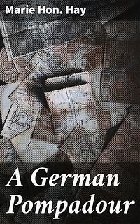 A German Pompadour: Being the Extraordinary History of Wilhelmine van Grävenitz, Landhofmeisterin of Wirtemberg