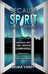 Because the Spirit was There: Windows into First Nations Communities