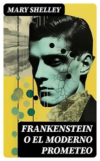 Frankenstein o el moderno Prometeo: Edición enriquecida.
