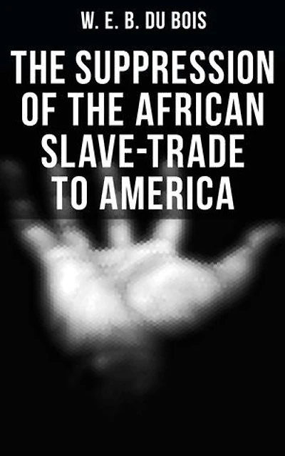 The Suppression of the African Slave-Trade to America: Enriched edition. 1638–1870