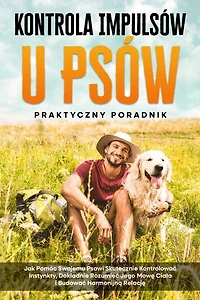 Kontrola Impulsów u Psów – Praktyczny Poradnik: Jak Pomóc Swojemu Psowi Skutecznie Kontrolować Instynkty, Dokładnie Rozumieć Jego Mowę Ciała i Budować Harmonijną Relację