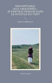 Indomptable (Aux Amazones) - Je partirai demain dans le souffle du vent: Dans le souffle de vie