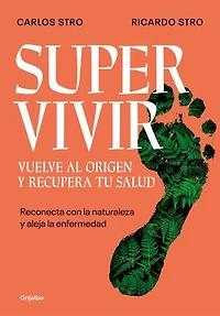Supervivir. Vuelve al origen y recupera tu salud: Reconecta con la naturaleza y aleja la enfermedad