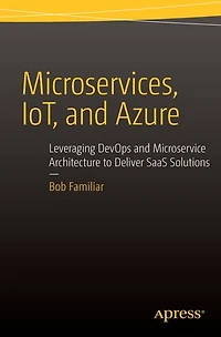 Microservices, IoT and Azure: Leveraging DevOps Microservice Architecture to deliver SaaS Solutions