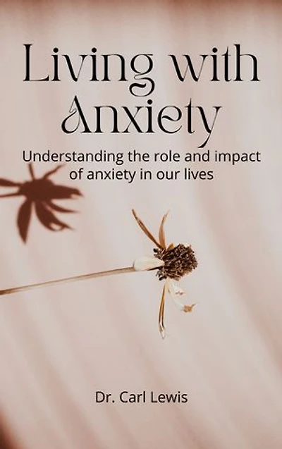 Living with Anxiety: Understanding the role and impact of anxiety in our lives