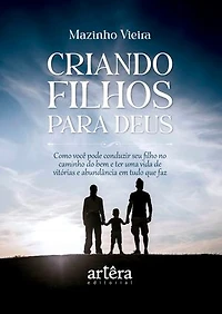 Criando Filhos para Deus: Como Você pode Conduzir seu Filho no Caminho do Bem e ter uma Vida de Vitórias e Abundância em Tudo que Faz