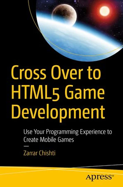 Cross Over To Html5 Game Development: Use Your Programming Experience Create Mobile Games