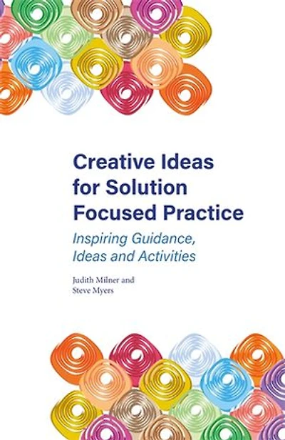 Creative Ideas for Solution Focused Practice: Inspiring Guidance, and Activities