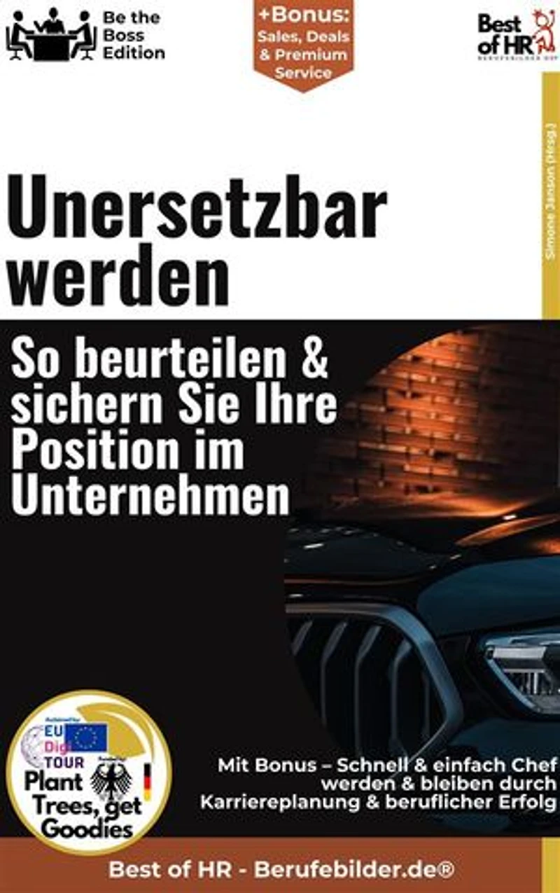 Unersetzbar werden – So beurteilen & sichern Sie Ihre Position im Unternehmen: Incl. Bonus – Karriere, Kompetenz und Position im Unternehmen sichern, wie Sie als Leistungsträger Sichtbarkeit, Einfluss und Entwicklung fördern