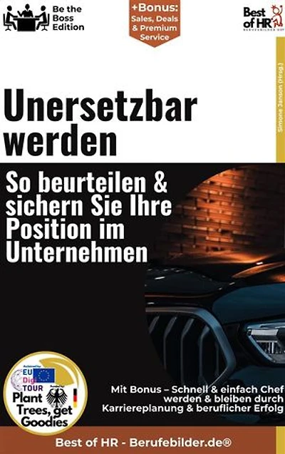 Unersetzbar werden – So beurteilen & sichern Sie Ihre Position im Unternehmen: Incl. Bonus – Karriere, Kompetenz und Position im Unternehmen sichern, wie Sie als Leistungsträger Sichtbarkeit, Einfluss und Entwicklung fördern