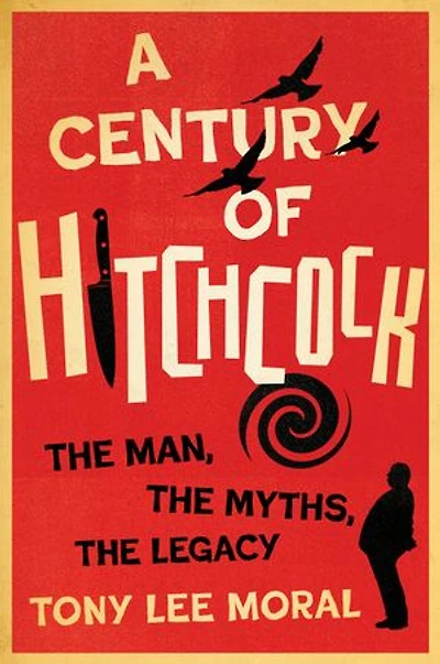 A Century of Hitchcock: The Man, the Myths, the Legacy