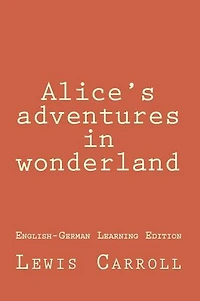 Alices adventures in wonderland: Bilingual Edition (English - German)