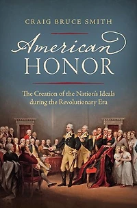American Honor: The Creation Of Nation's Ideals During Revolutionary Era