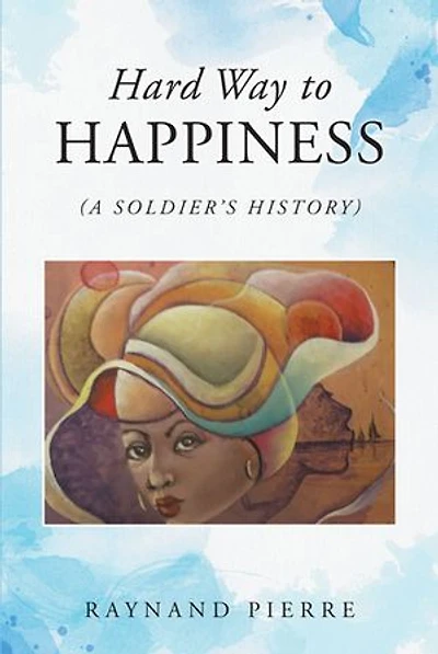 Hard Way to Happiness: (A Soldier's History)
