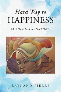Hard Way to Happiness: (A Soldier's History)