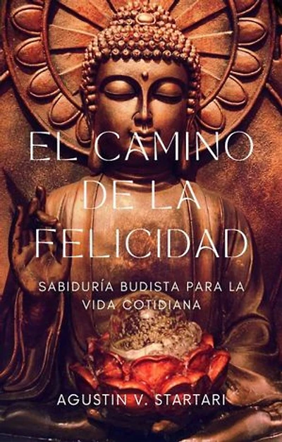 El camino de la felicidad: Sabiduría budista para la vida cotidiana
