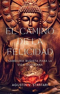 El camino de la felicidad: Sabiduría budista para la vida cotidiana