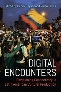 Digital Encounters: Envisioning Connectivity Latin American Cultural Production