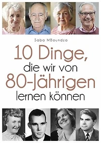 17 Dinge, die wir von 80-Jährigen lernen können: Für ein selbstbestimmtes Leben ohne Reue