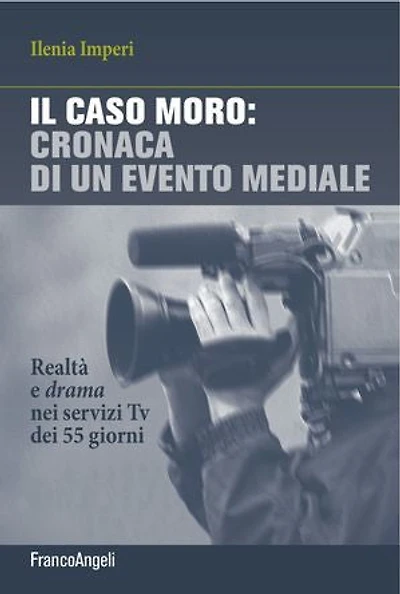 Il caso Moro: cronaca di un evento mediale: Realtà e drama nei servizi Tv dei 55 giorni