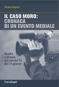Il caso Moro: cronaca di un evento mediale: Realtà e drama nei servizi Tv dei 55 giorni