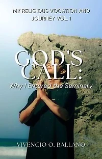 God's Call: Why I Entered the Seminary: My Religious Vocation and Journey Vol. 1