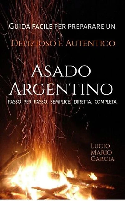 Guida facile per preparare un delizioso e autentico Asado Argentino - Passo per passo, semplice, diretta, completa.