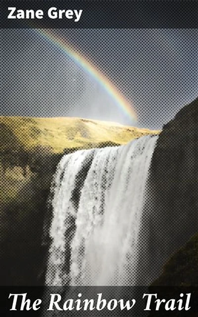The Rainbow Trail: Enriched edition. A Frontier Journey of Love, Faith, and Survival in the Wild West