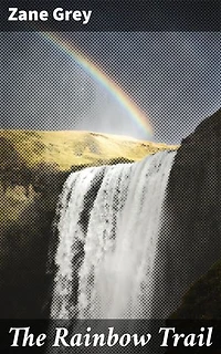 The Rainbow Trail: Enriched edition. A Frontier Journey of Love, Faith, and Survival in the Wild West