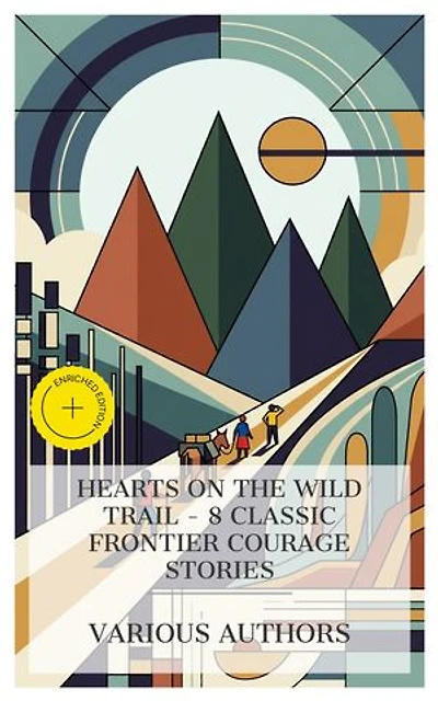 Hearts on the Wild Trail - 8 Classic Frontier Courage Stories: Enriched edition. Six Months at the Cape, The Gold Hunters, In the Rocky Mountains, The Giraffe Hunters, Joan of Arc of the North Woods, etc.