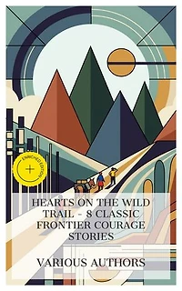 Hearts on the Wild Trail - 8 Classic Frontier Courage Stories: Enriched edition. Six Months at the Cape, The Gold Hunters, In the Rocky Mountains, The Giraffe Hunters, Joan of Arc of the North Woods, etc.