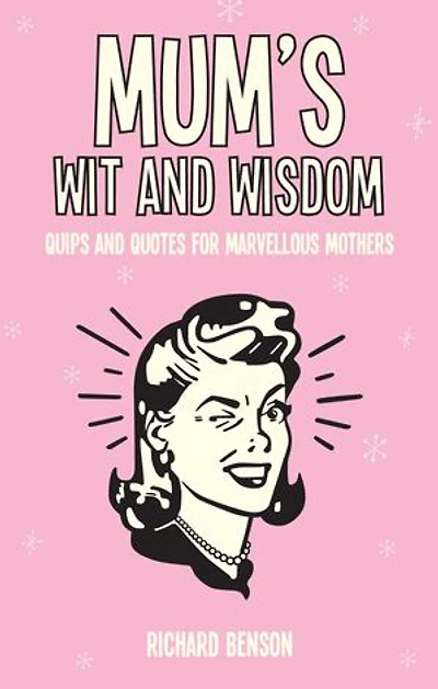 Mum's Wit and Wisdom: Quips and Quotes for Marvellous Mothers