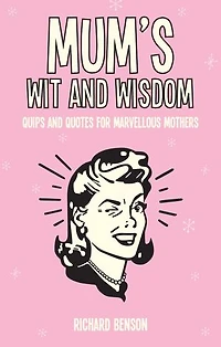 Mum's Wit and Wisdom: Quips and Quotes for Marvellous Mothers