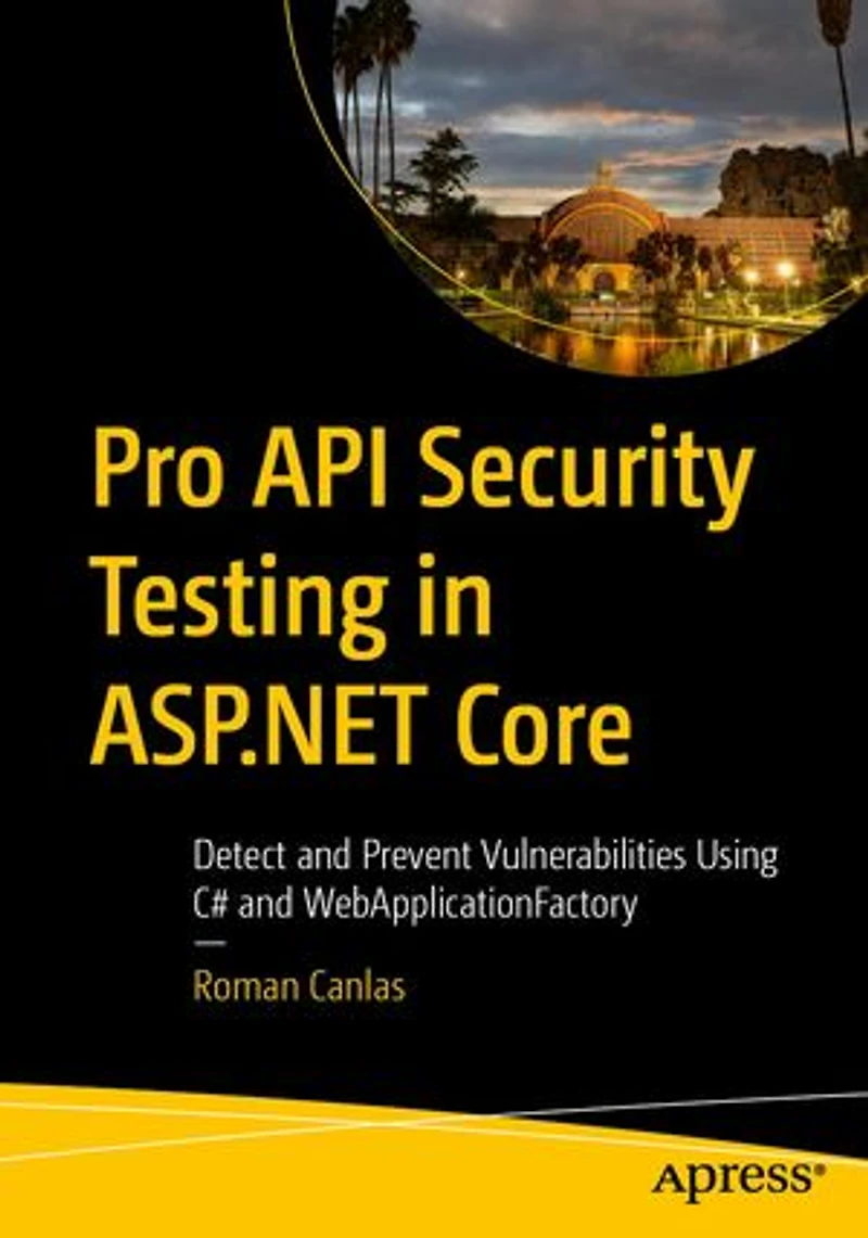 Pro Api Security Testing Asp.Net Core: Detect and Prevent Vulnerabilities Using C# WebApplicationFactory