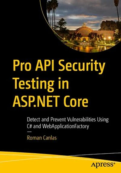 Pro Api Security Testing Asp.Net Core: Detect and Prevent Vulnerabilities Using C# WebApplicationFactory