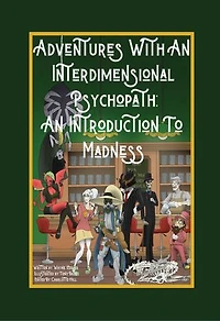 Adventures with An Interdimensional Psychopath: Introduction to Madness