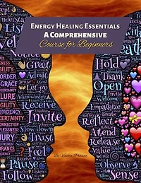 Energy Healing Essentials: A Comprehensive Course for Beginners