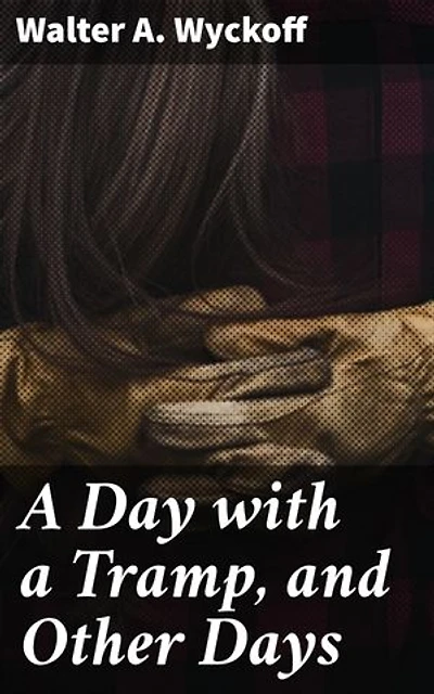 A Day with a Tramp, and Other Days: Capturing the Realities of 19th Century Life: A Collection of Literary Gems