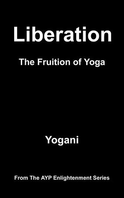 Liberation - The Fruition of Yoga: AYP Enlightenment Series, #11