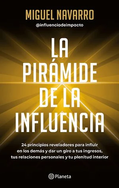 La pirámide de la influencia (Edición mexicana): 24 principios reveladores para influir en los demás y dar un giro a tus ingresos, tus relaciones personales y tu plenitud interior