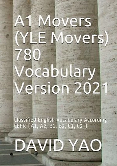 A1 Movers (YLE Movers) 780 Vocabulary 入门级 780个词汇: Classified English Vocabulary According CEFR (A1, A2, B1, B2, C1, C2 ) Version 2021 分级英语词汇