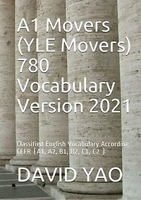 A1 Movers (YLE Movers) 780 Vocabulary 入门级 780个词汇: Classified English Vocabulary According CEFR (A1, A2, B1, B2, C1, C2 ) Version 2021 分级英语词汇