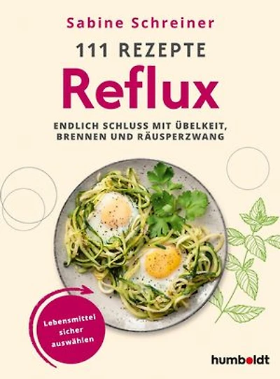 111 Rezepte - Reflux: Endlich Schluss mit Übelkeit, Brennen und Räusperzwang. Lebensmittel sicher auswählen