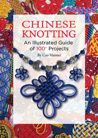 Chinese Knotting: An Illustrated Guide of 100+ Projects