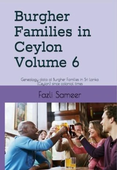 Burgher Families in Ceylon Vol 6: Genealogy data of Burgher families in Ceylon